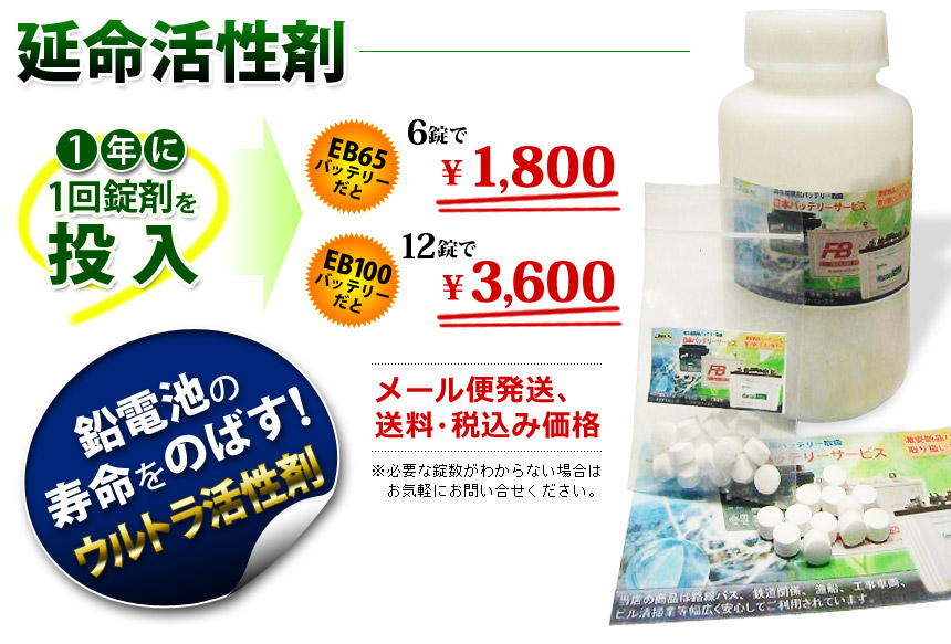 延命活性剤
        1年に1回錠剤を投入
        鉛電池の寿命を延ばす！ウルトラ活性剤
        EB65バッテリーだと　6錠で\1,800
        EB100バッテリーだと　12錠で\3,600
        メール便発送、送料・税込み価格
